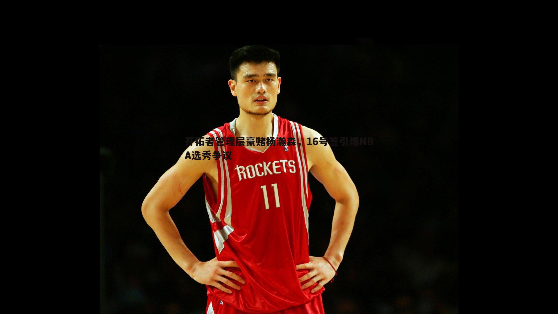 开拓者管理层豪赌杨瀚森，16号签引爆NBA选秀争议