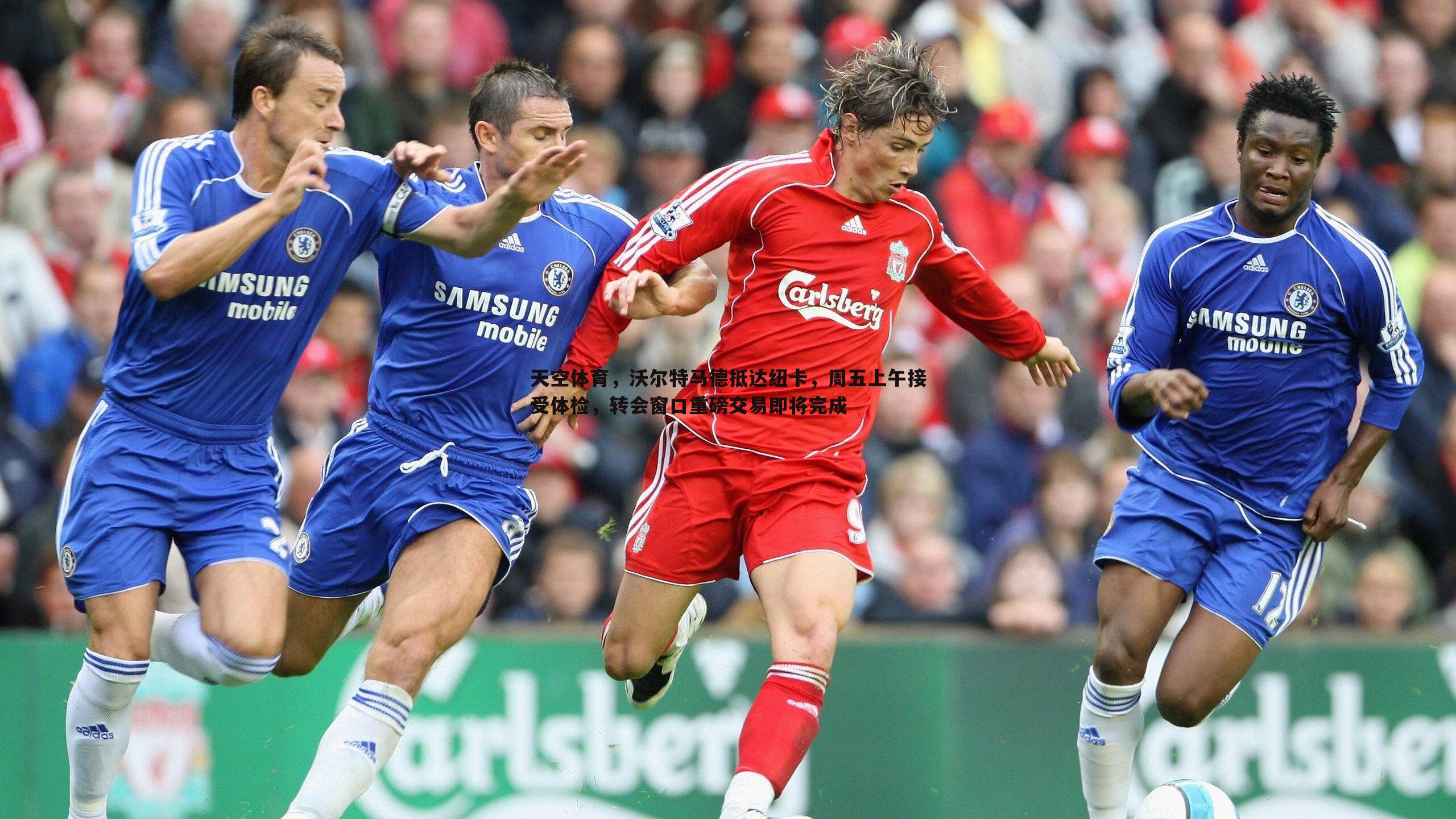 1xbet-天空体育，沃尔特马德抵达纽卡，周五上午接受体检，转会窗口重磅交易即将完成