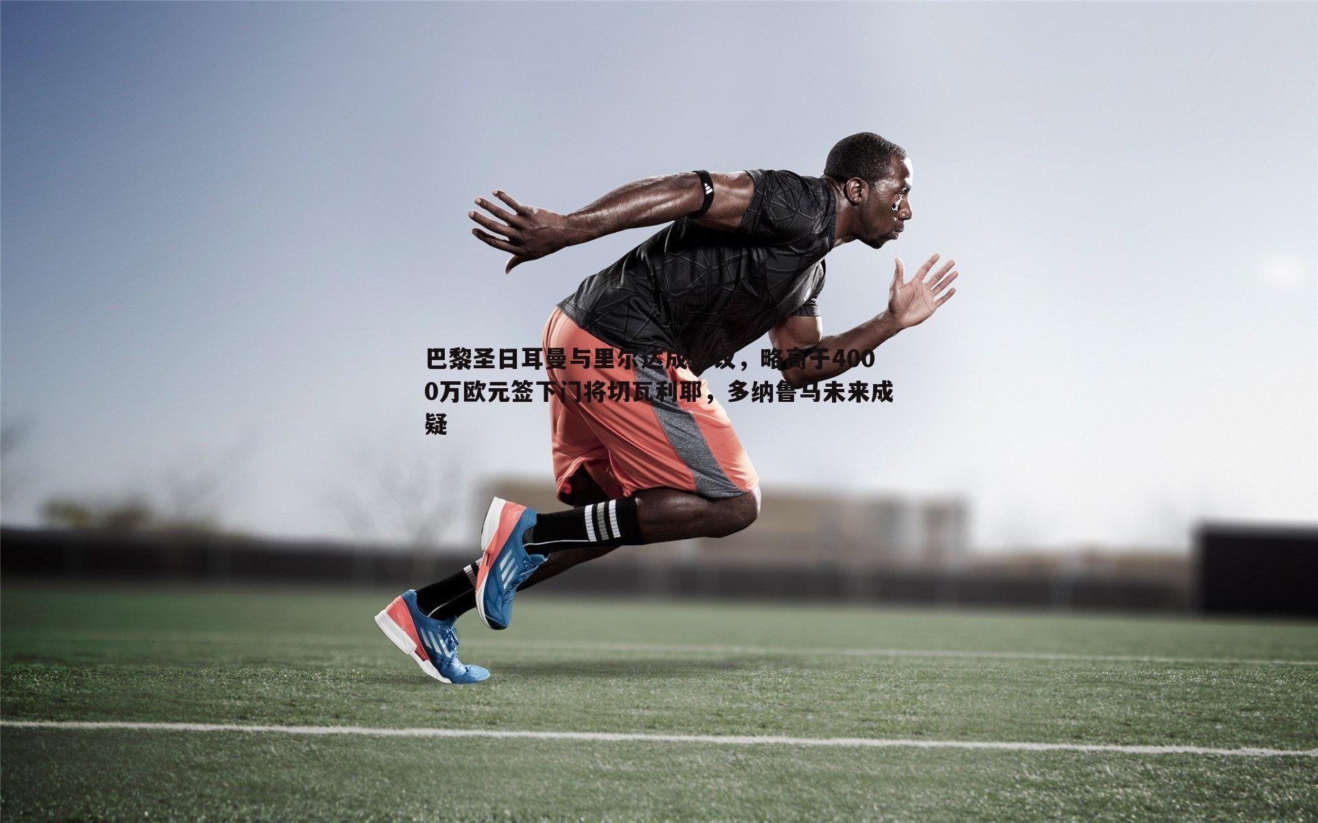 1xbet-巴黎圣日耳曼与里尔达成协议，略高于4000万欧元签下门将切瓦利耶，多纳鲁马未来成疑