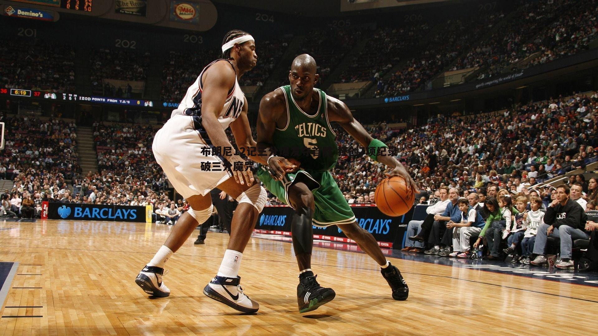 布朗尼12记三分爆发夺首胜 狂创7项纪录破三分魔咒