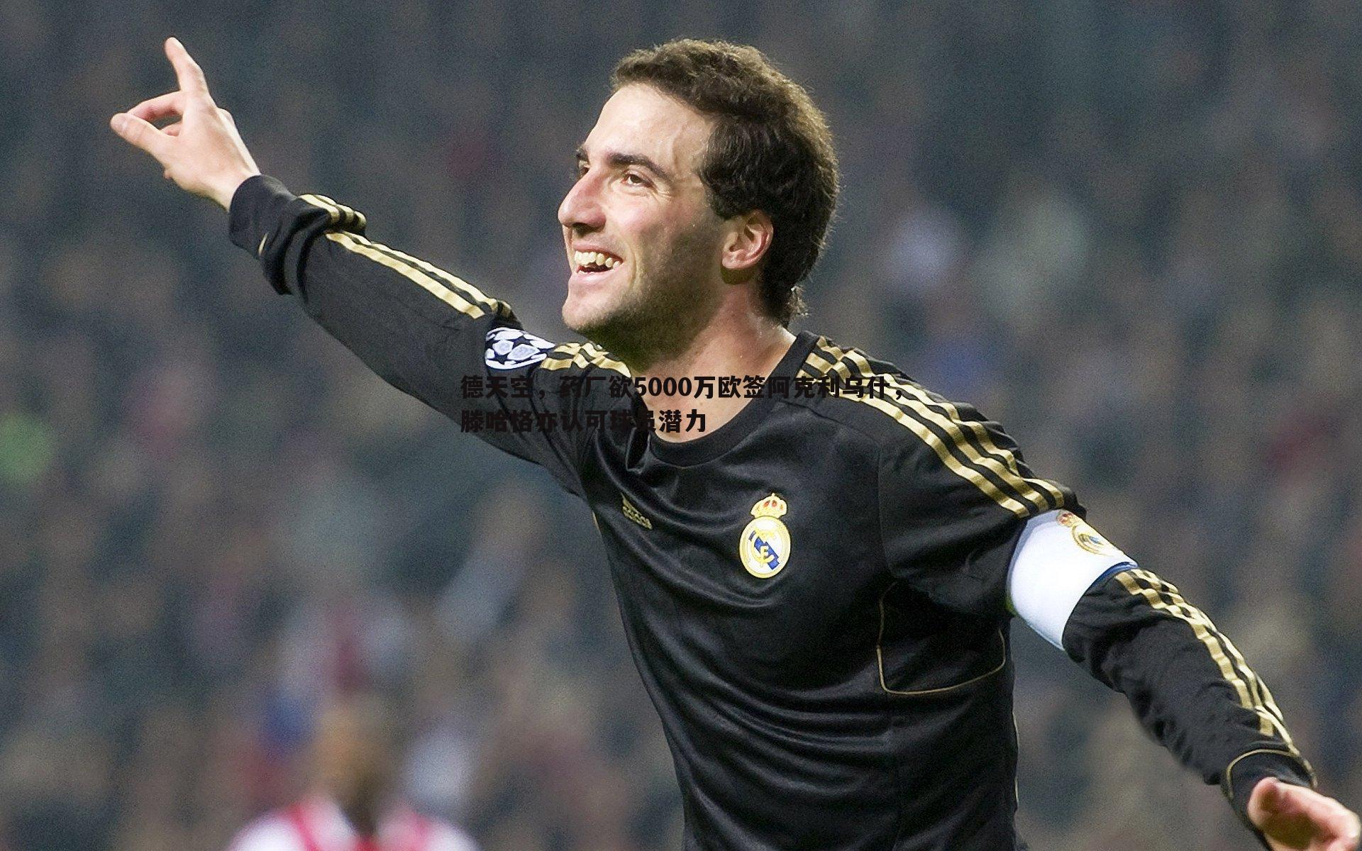 1xbet-德天空，药厂欲5000万欧签阿克利乌什，滕哈格亦认可球员潜力