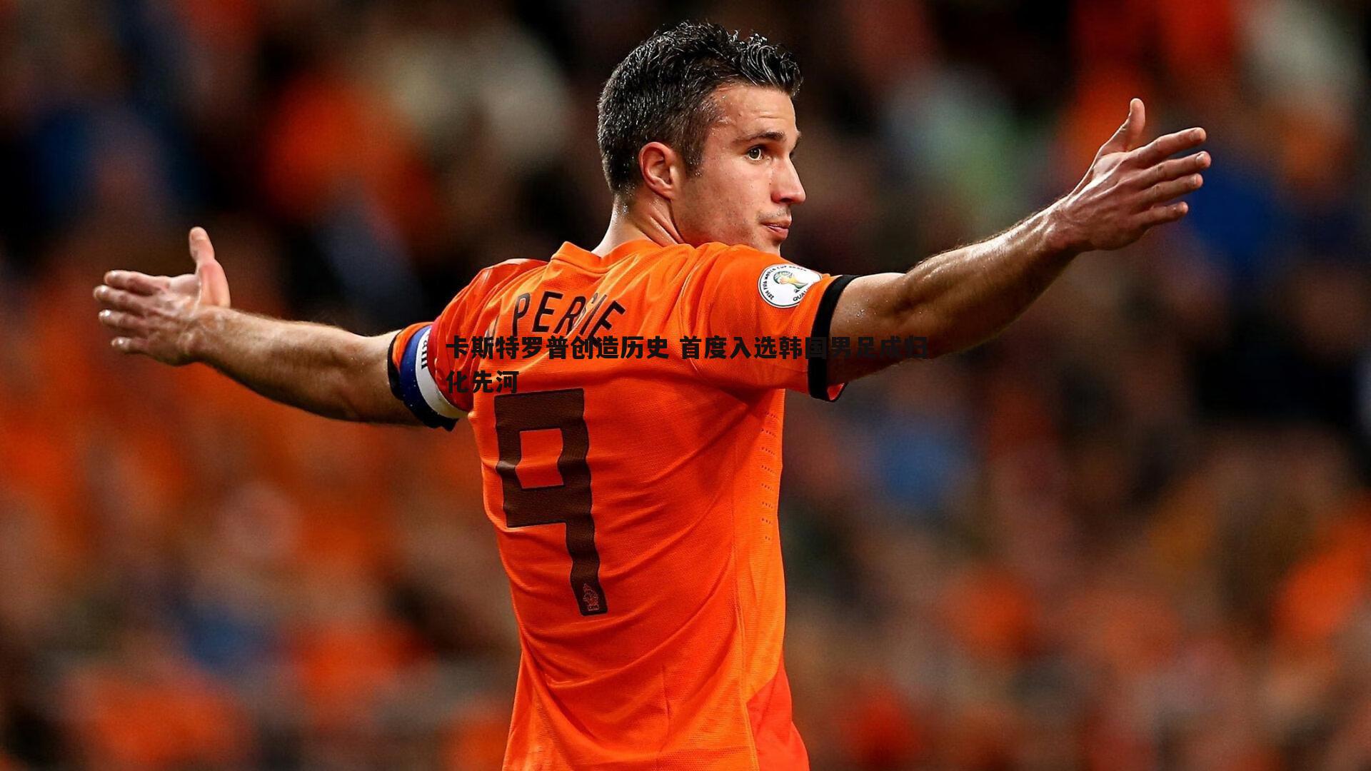 1xbet-卡斯特罗普创造历史 首度入选韩国男足成归化先河