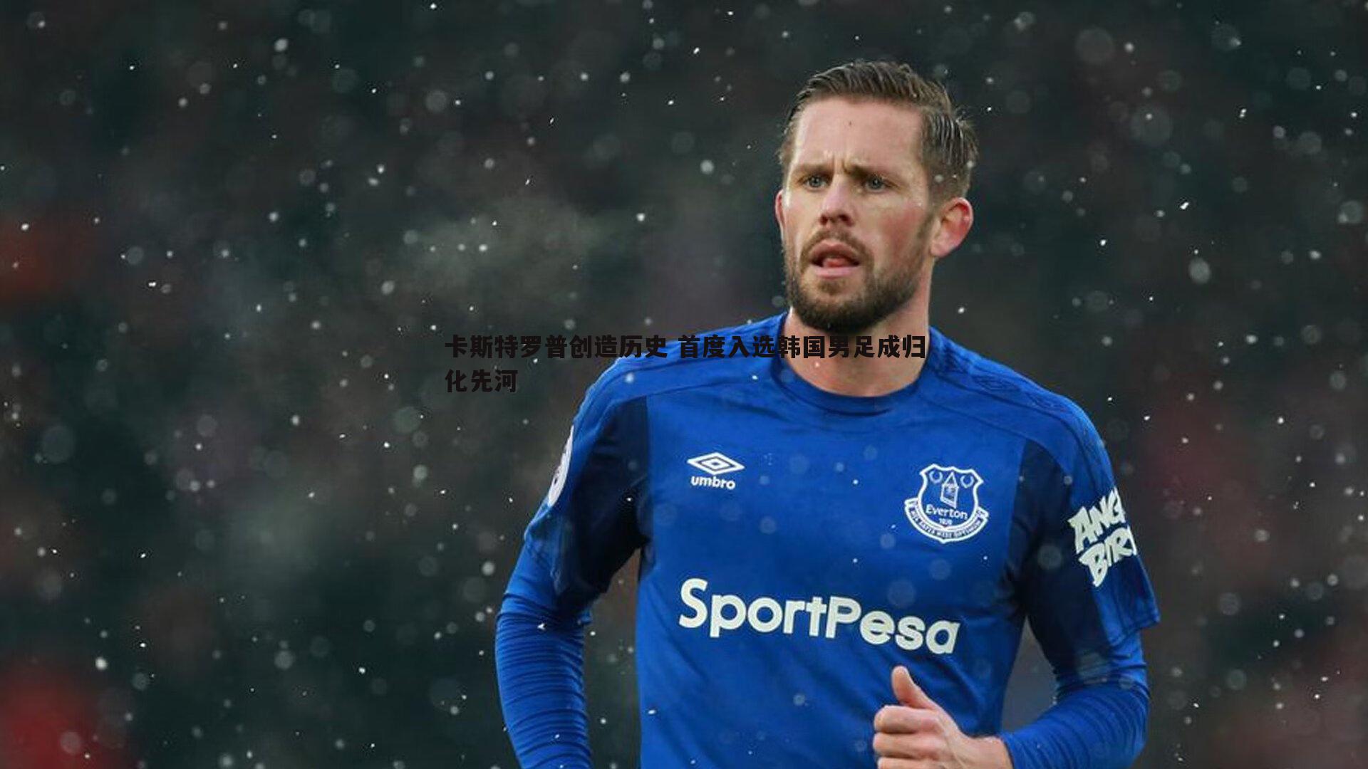 卡斯特罗普创造历史 首度入选韩国男足成归化先河